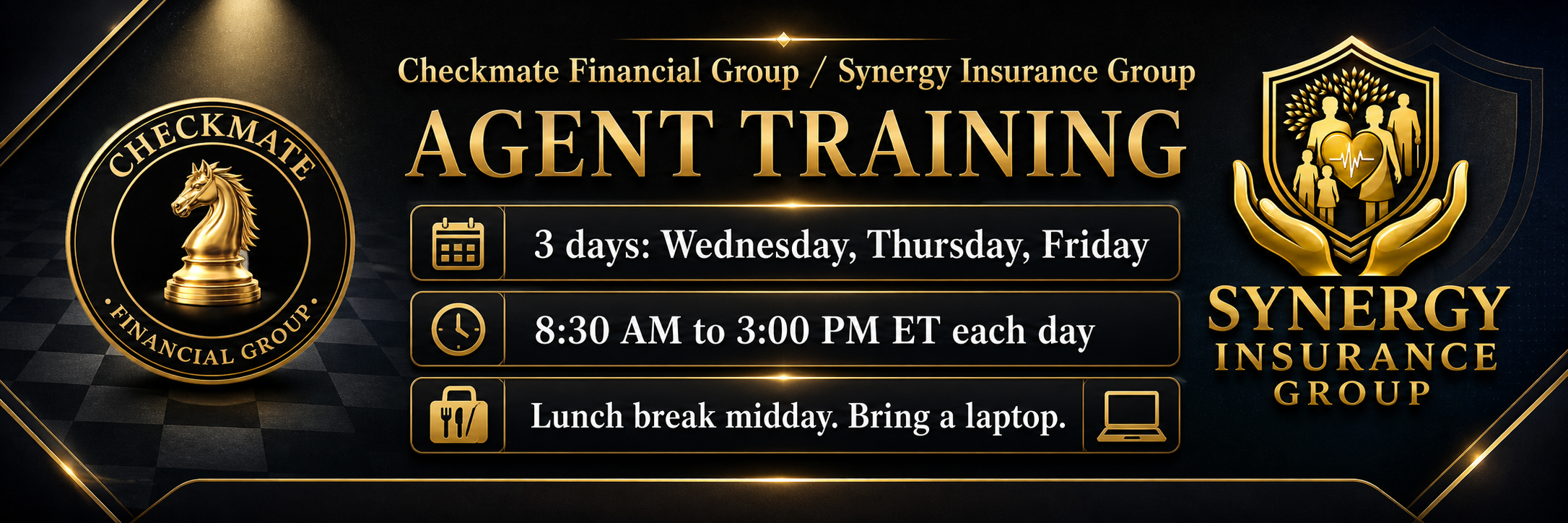 Checkmate Financial Group / Synergy Insurance Group — Agent Training. 3 days: Wednesday, Thursday, Friday. 8:30 AM to 3:00 PM ET each day. Lunch break midday. Bring a laptop.